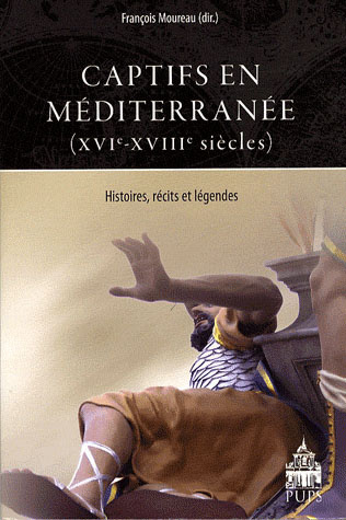 Captifs en Méditerranée (XVIe-XVIIIe siècles). Histoires, récits et légendes