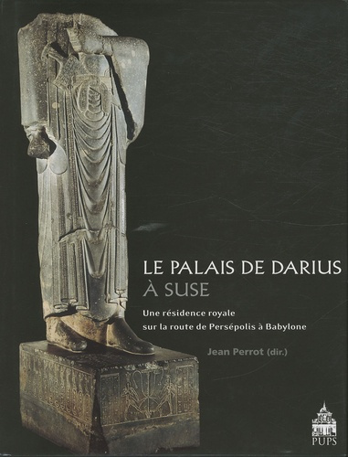 Le palais de Darius à Suse. Une résidence royale sur la route de Persépolis à Babylone