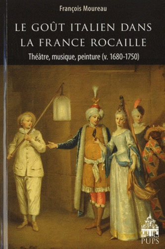 Le goût italien dans la France rocaille. Théâtre, musique, peinture (v. 1680-1750)