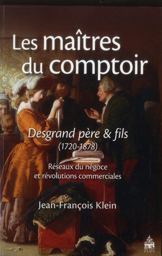 Les maîtres du comptoir : Desgrand père et fils. Réseaux du négoce et révolutions commerciales (1720