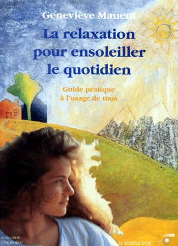LA RELAXATION POUR ENSOLEILLER LE QUOTIDIEN. Guide pratique à l'usage de tous