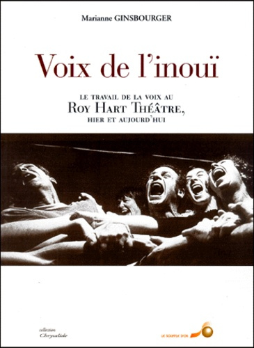 Voix de l'inouï. Le travail de la voix au Roy Hart Théâtre, hier et aujourd'hui