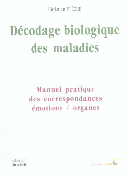 Décodage biologique des maladies. Manuel pratique des correspondances émotions/organes