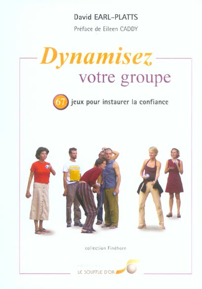 Dynamisez votre groupe. Une méthode pratiquée à Findhorn pour mettre les groupes en confiance