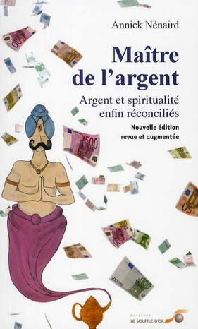 Maître de l'argent. Argent et spiritualité enfin reconciliés, Edition revue et augmentée