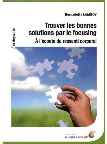 Trouver les bonnes solutions par le focusing. A l'écoute du ressenti corporel