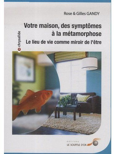 Votre maison, des symptômes à la métamorphose. Le lieu de vie comme miroir de l'être