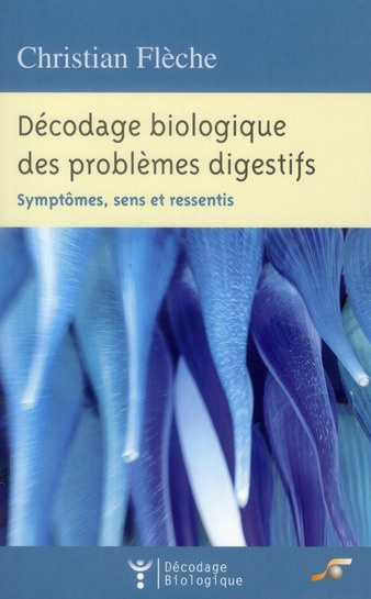 Décodage biologique des problèmes digestifs. Symptômes, sens et ressentis
