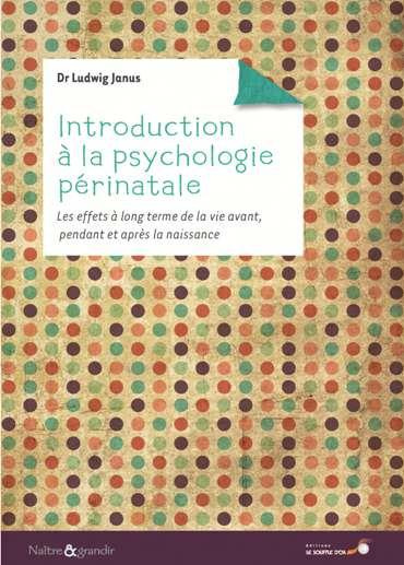 Introduction à la psychologie périnatale. Les effets à long terme de la vie avant, pendant et après