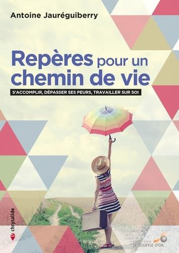Repères pour un chemin de vie. S'accomplir, dépasser ses peurs, travailler sur soi