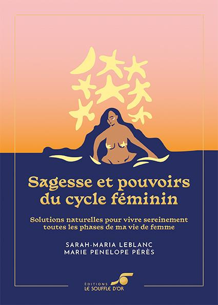 Sagesse et pouvoirs du cycle féminin. Solutions naturelles pour vivre sereinement toutes les phases