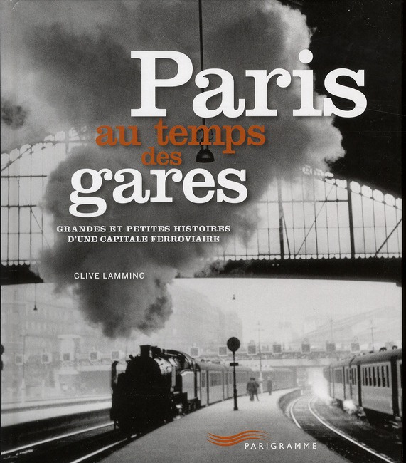 Paris au temps des gares. Grandes et petites histoires d'une capitale ferroviaire