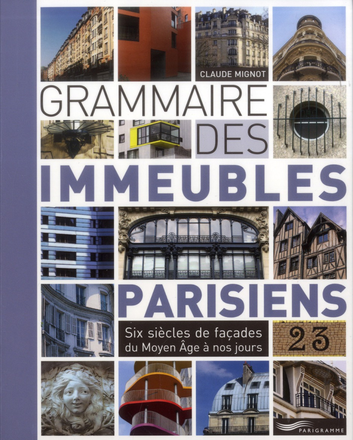Grammaire des immeubles parisiens. Six siècles de façades du Moyen Age à nos jours