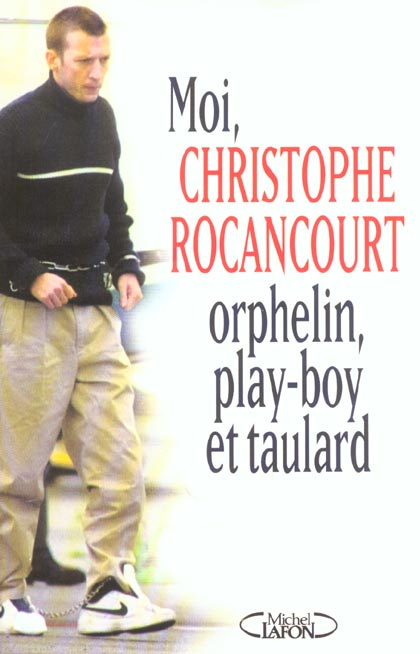 Moi, Christophe Rocancourt, orphelin, play-boy et taulard