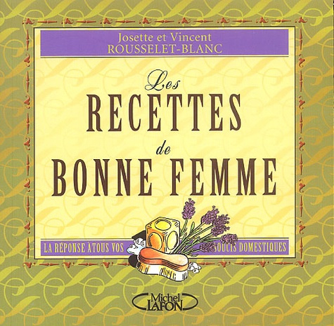 Les recettes de bonne femme. La réponse à tous vos soucis domestiques
