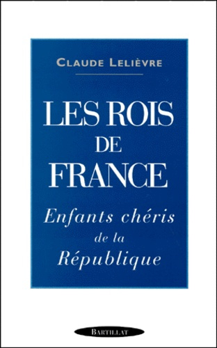 LES ROIS DE FRANCE. Enfants chéris de la République