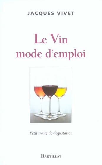 Le Vin mode d'emploi. Petit traité de dégustation