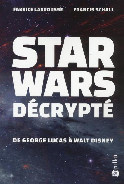 Star Wars décrypté. De George Lucas à Walt Disney