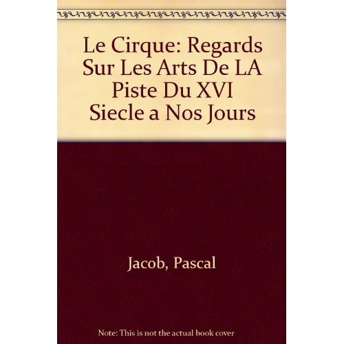 Le Cirque. Regard sur les arts de la piste du XVIème siècle à nos jours