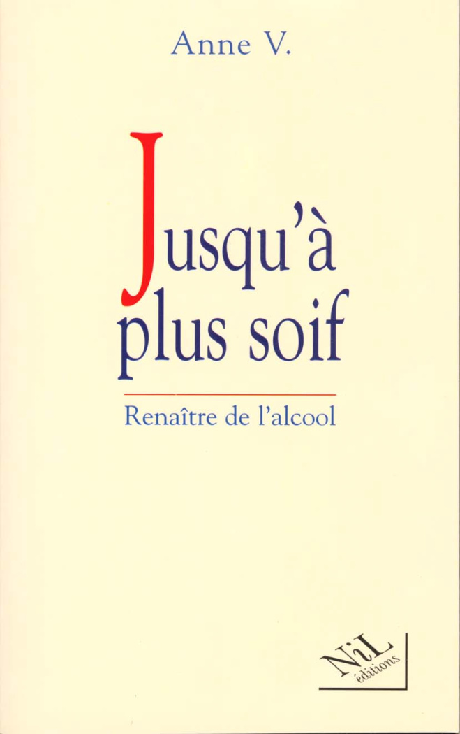 JUSQU'A PLUS SOIF. Renaître de l'alcool