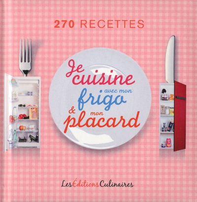 Je cuisine avec mon frigo et mon placard. 270 recettes