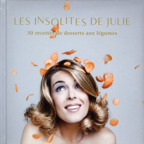 Les insolites de Julie. 30 recettes de desserts aux légumes