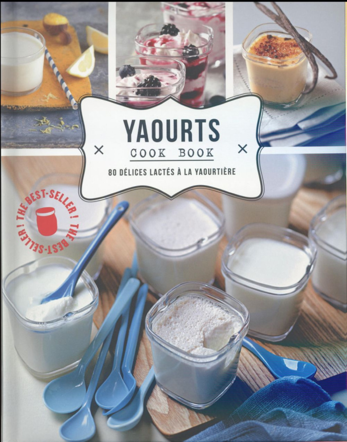 Yaourts cook book. 80 délices lactés à la yaourtière