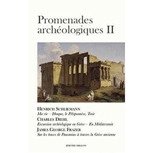 Promenades archéologiques. Volume 2, Ithaque, le Péloponnèse, Troie - Ma vie ; Excursions archéologi