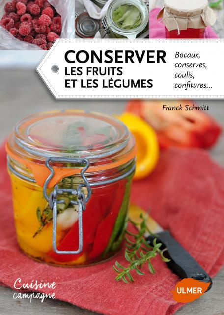 Conserver les fruits et les légumes. Bocaux, conserves, coulis, confitures...