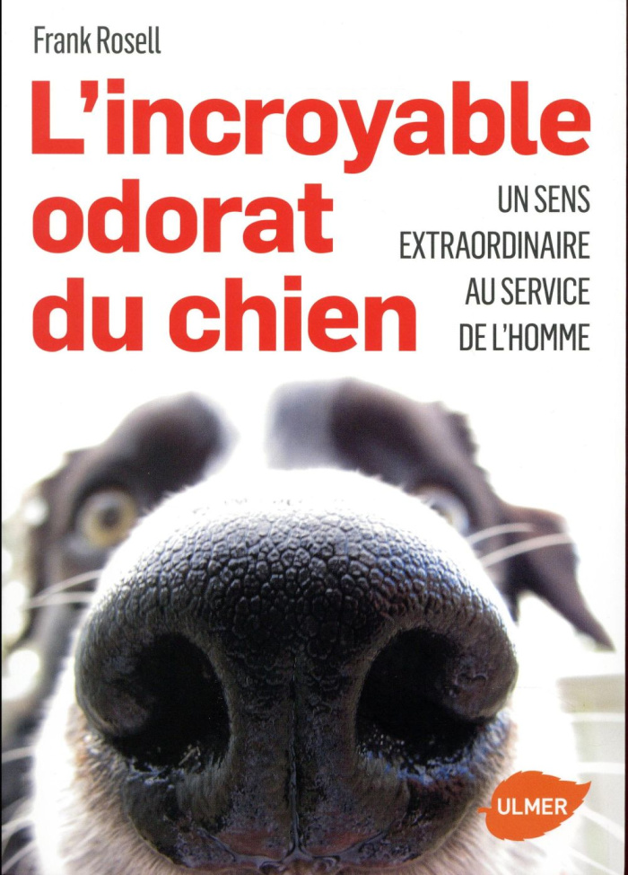 L'incroyable odorat du chien. Un sens extraordinaire au service de l'homme