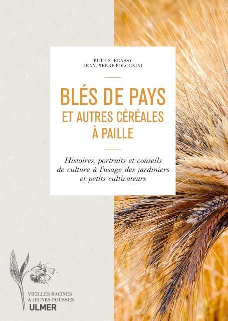 Blés de pays et autres céréales à paille. Histoire, portraits et conseils de culture à l'usage des j