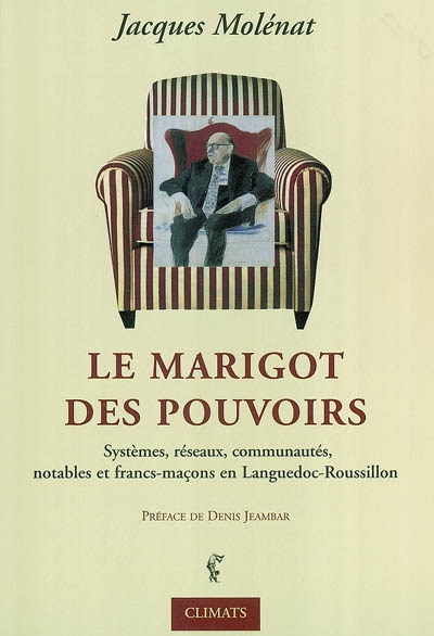 La Marigot des pouvoirs. systèmes, notables, réseaux, communautés et francs-maçons en Languedoc-Rous