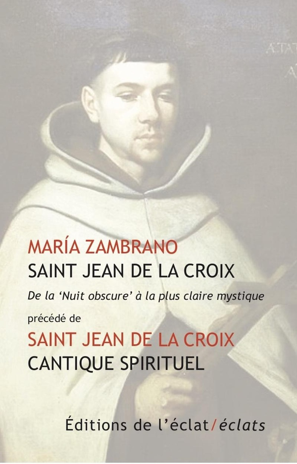 Saint Jean de la Croix - De la "Nuit obscure" à la plus claire mystique. Précédé de Cantique spiritu
