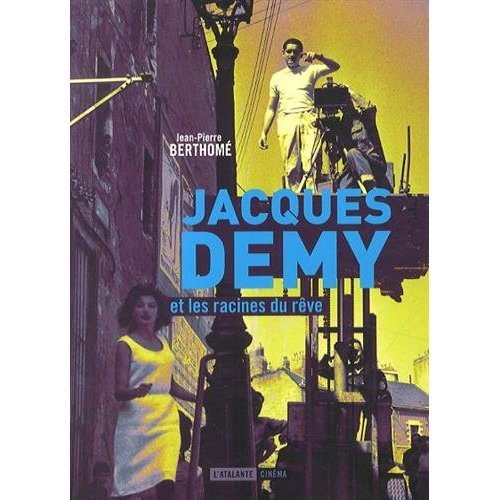Jacques Demy et les racines du rêve. 3e édition revue et augmentée