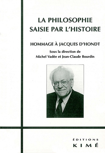 LA PHILOSOPHIE SAISIE PAR L'HISTOIRE. Hommage à Jacques D'Hondt