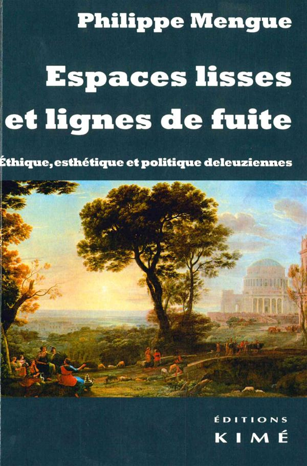 Espaces lisses et lignes de fuite. Ethique, esthétique et politique deleuziennes