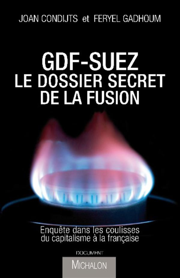 GDF-Suez : le dossier secret de la fusion. Enquête dans les coulisses du grand capitalisme à la fran