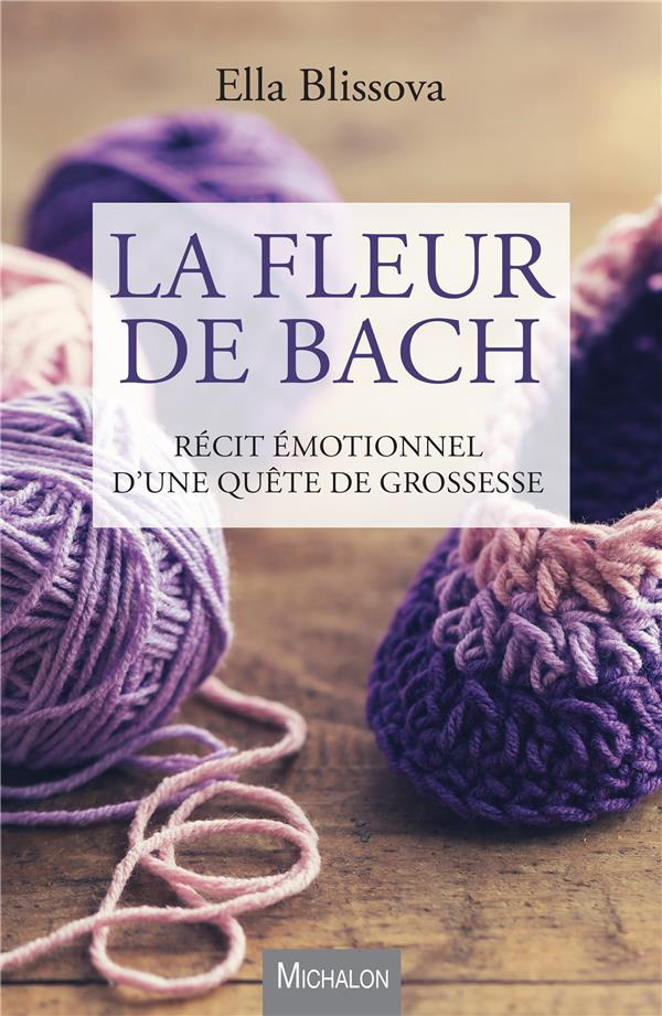 La fleur de Bach. Récit émotionnel d'une quête de grossesse