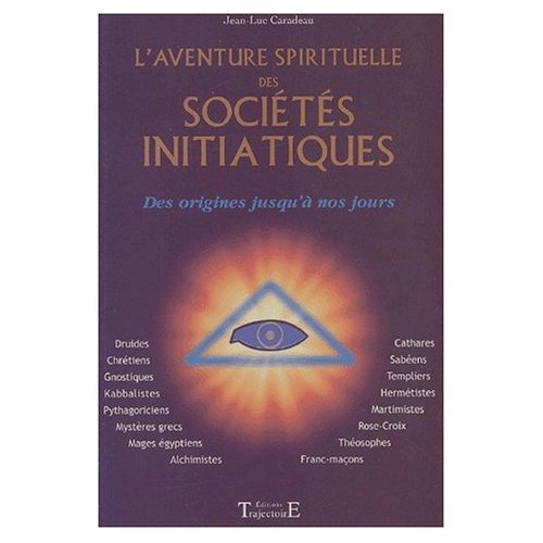 L'aventure spirituelle des sociétés initiatiques. Des origines à nos jours