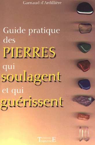 Guide pratique des pierres qui soulagent et qui guérissent