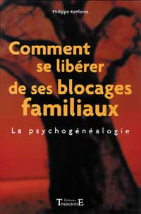 Comment se libérer de ses blocages familiaux. La psychogénéalogie