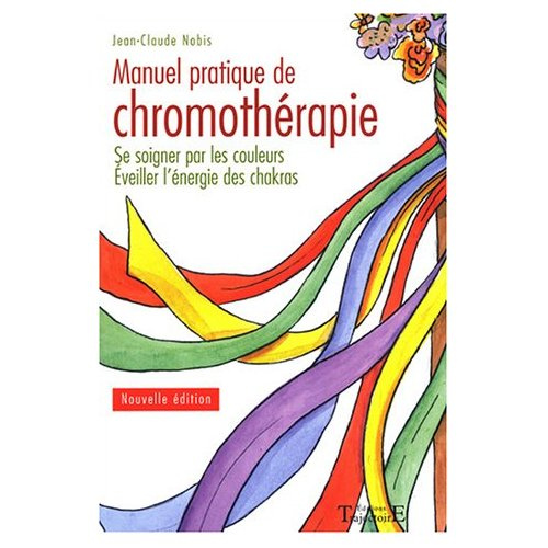 Chromothérapie. Se soigner par les couleurs, éveiller l'énergie des chakras