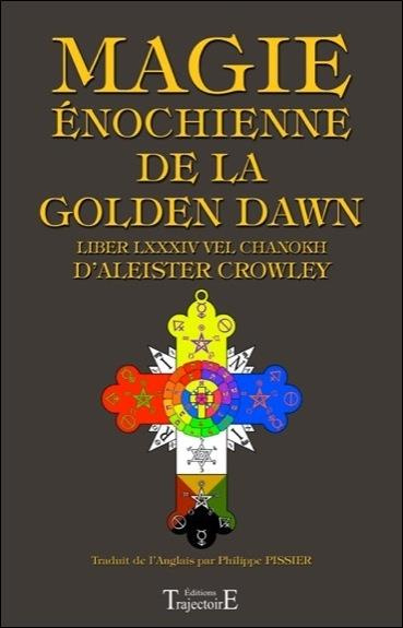 Magie énochienne de la Golden Dawn. Suivi du Liber LXXXIV vel Chanokh