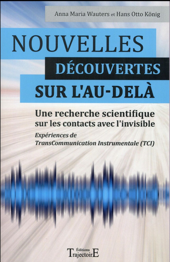 Nouvelles découvertes sur l'au-delà. Une recherche scientifique sur les contacts avec l'invisible