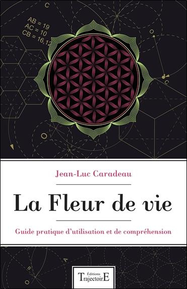 La fleur de vie. Guide pratique d'utilisation et de compréhension