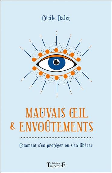 Mauvais oeil & envoûtements. Comment s'en protéger ou s'en libérer