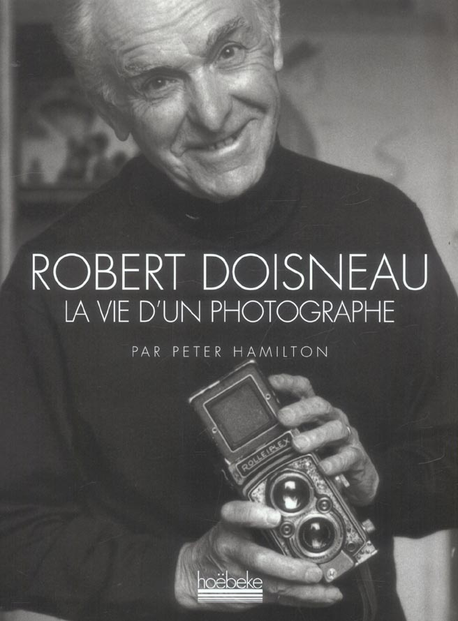Robert Doisneau. La vie d'un photographe