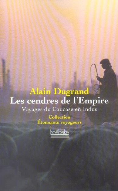 Les Cendres de l'Empire. Voyages du Caucase en Indus