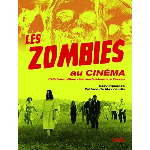 Les zombies au cinéma. L'histoire ultime des morts-vivants à l'écran