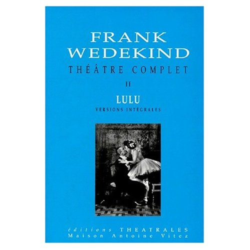 Théâtre complet. Tome 2, Lulu